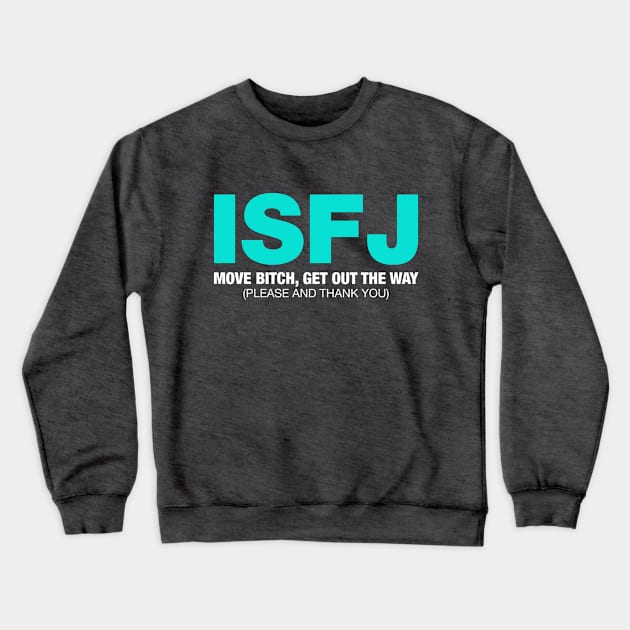 ISFJ Move Bitch Get Out The Way (Please and Thank You) Crewneck Sweatshirt by ifyoureallyknew